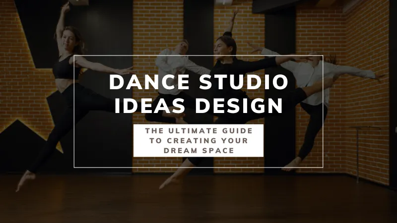 Dance Studio Ideas Design: The Ultimate Guide to Creating Your Dream Space