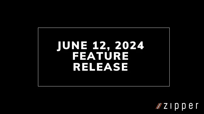 Zipper product update — June 12, 2024